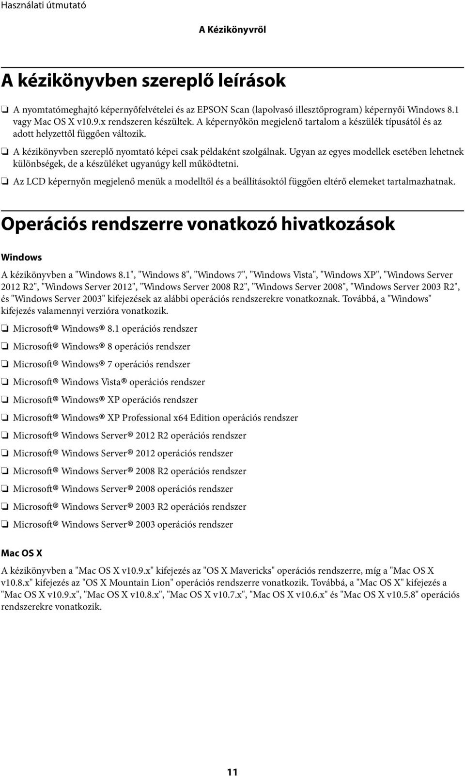 Ugyan az egyes modellek esetében lehetnek különbségek, de a készüléket ugyanúgy kell működtetni.