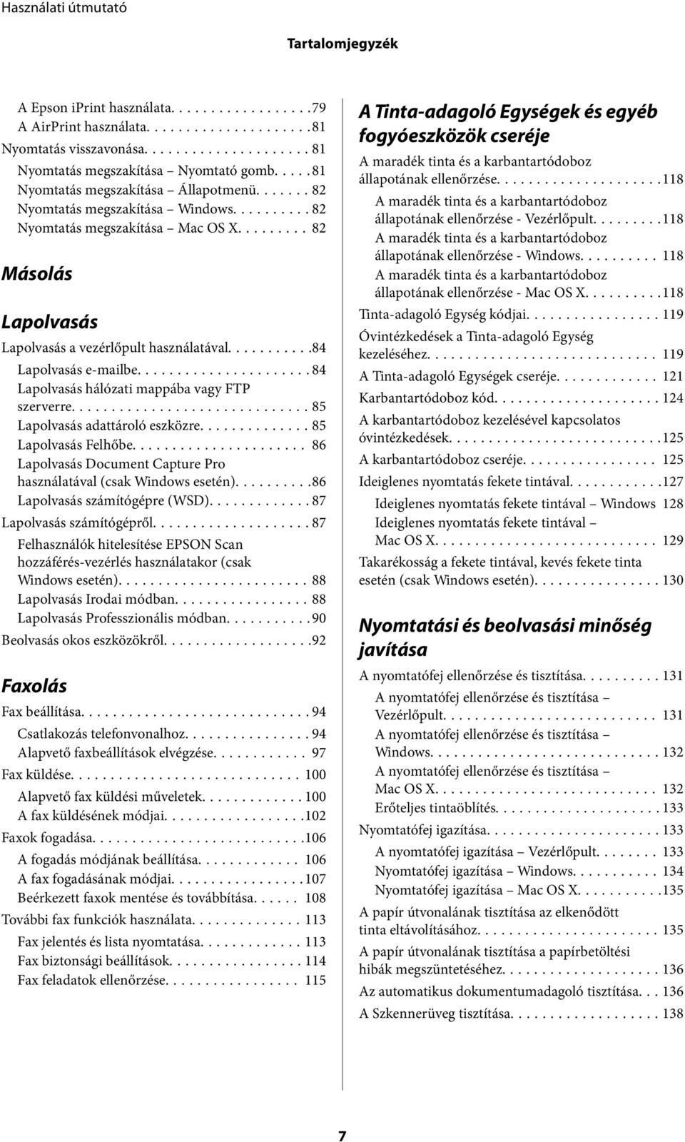 ..84 Lapolvasás hálózati mappába vagy FTP szerverre...85 Lapolvasás adattároló eszközre...85 Lapolvasás Felhőbe... 86 Lapolvasás Document Capture Pro használatával (csak Windows esetén).