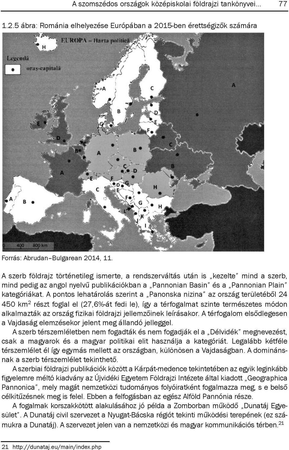 A pontos lehatárolás szerint a Panonska nizina az ország területéből 24 450 km 2 részt foglal el (27,6%-át fedi le), így a térfogalmat szinte természetes módon alkalmazták az ország fizikai földrajzi