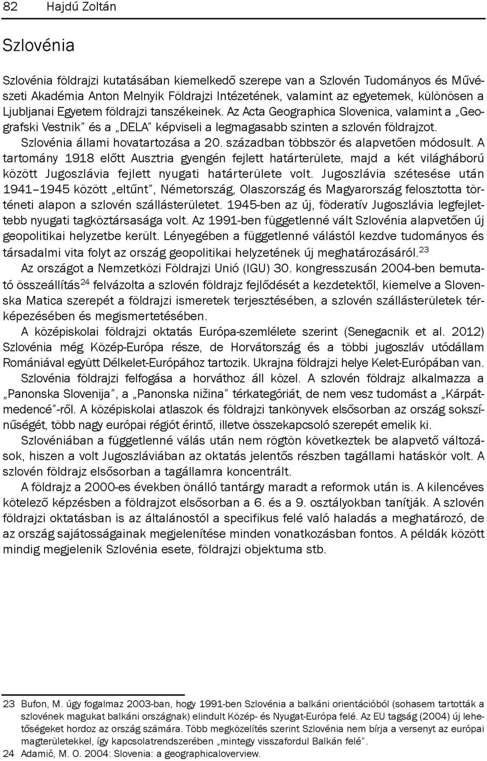 Szlovénia állami hovatartozása a 20. században többször és alapvetően módosult.