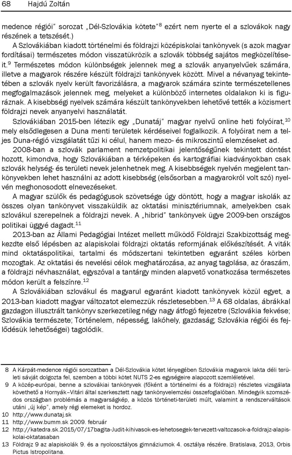 9 Természetes módon különbségek jelennek meg a szlovák anyanyelvűek számára, illetve a magyarok részére készült földrajzi tankönyvek között.