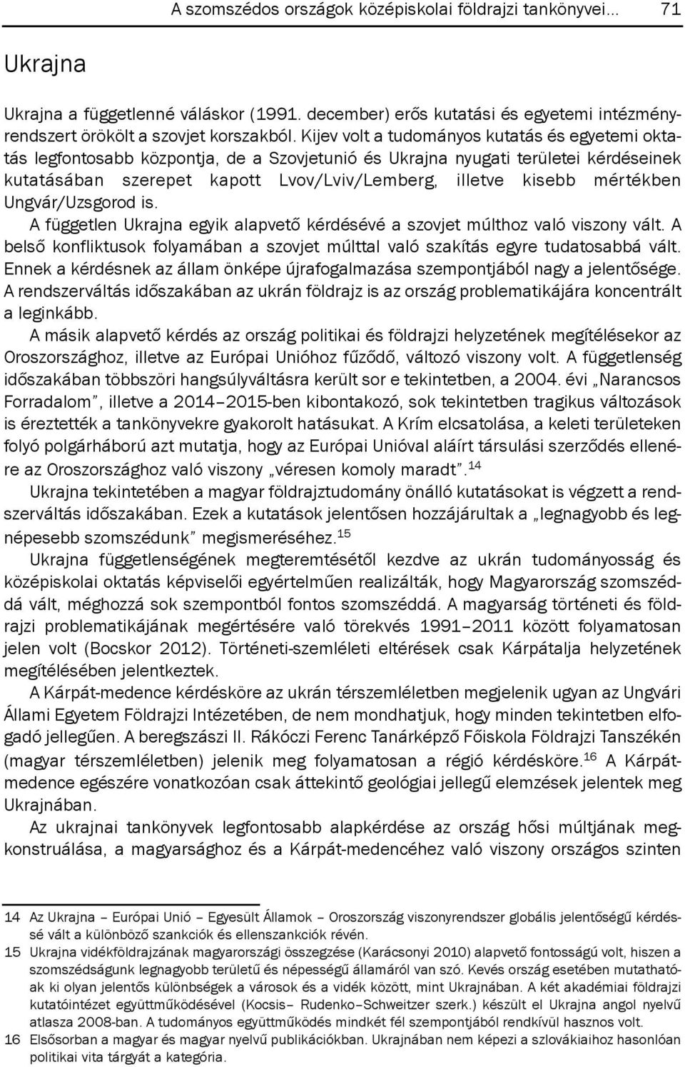 mértékben Ungvár/Uzsgorod is. A független Ukrajna egyik alapvető kérdésévé a szovjet múlthoz való viszony vált. A belső konfliktusok folyamában a szovjet múlttal való szakítás egyre tudatosabbá vált.