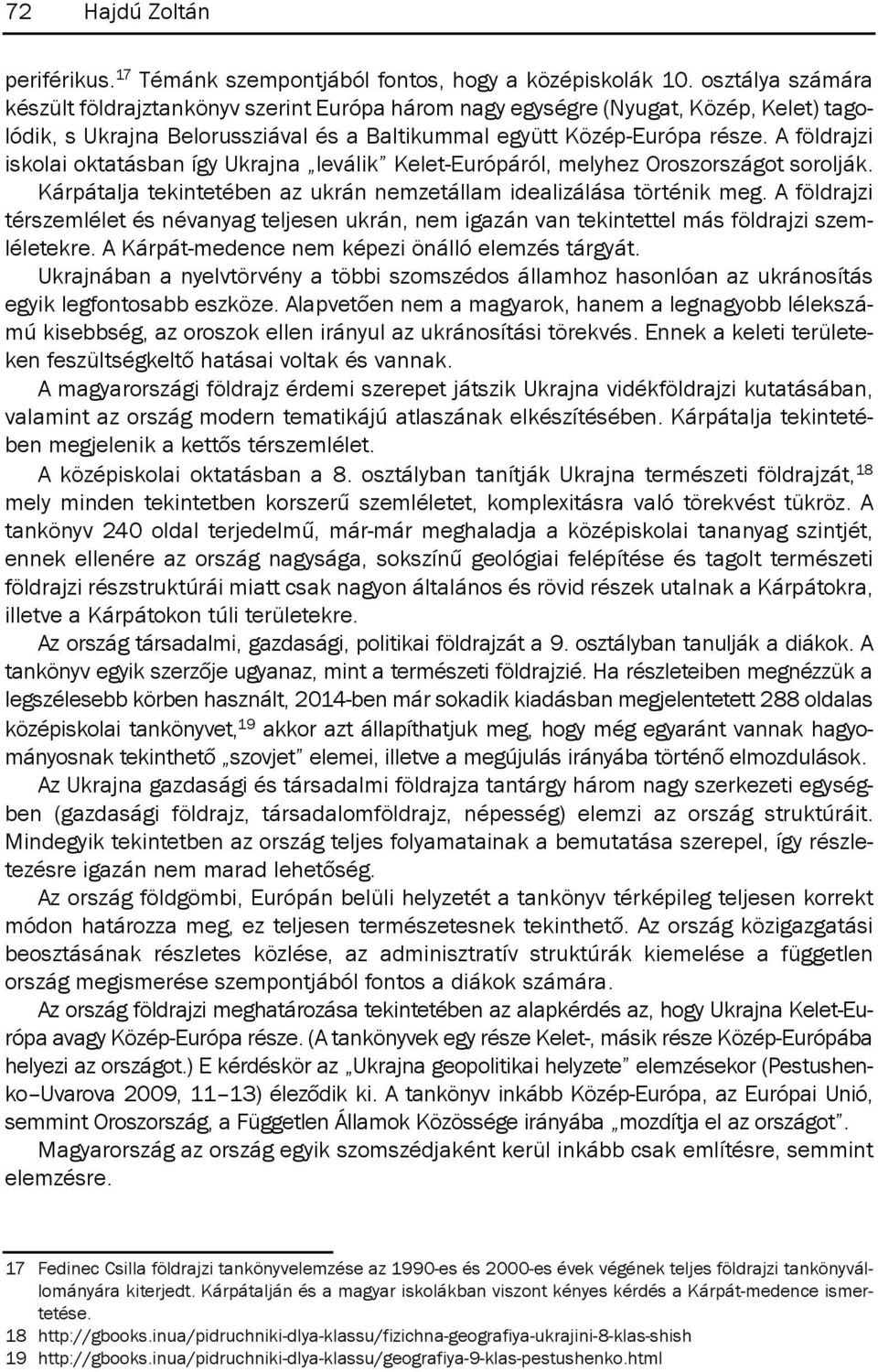 A földrajzi iskolai oktatásban így Ukrajna leválik Kelet-Európáról, melyhez Oroszországot sorolják. Kárpátalja tekintetében az ukrán nemzetállam idealizálása történik meg.