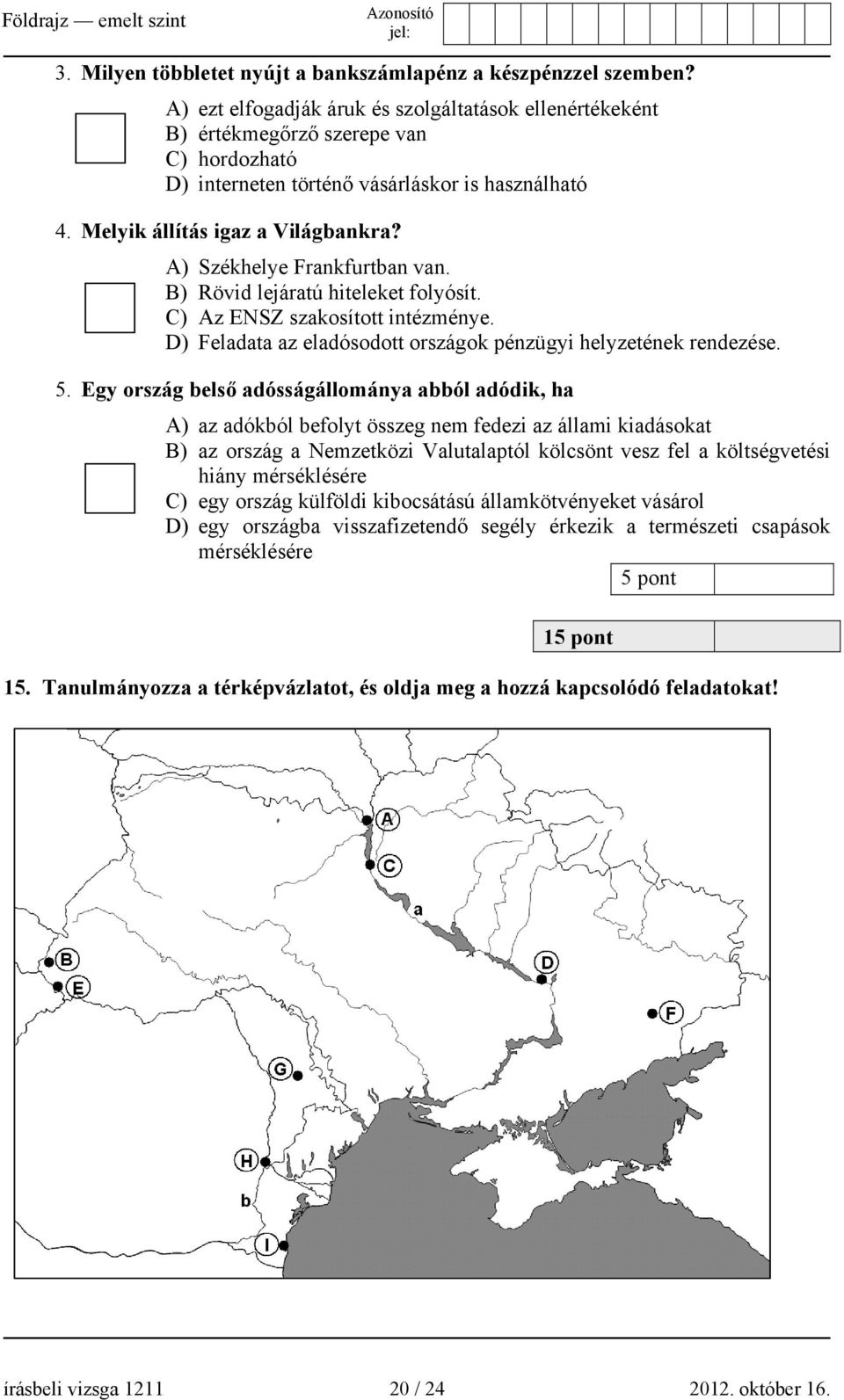 A) Székhelye Frankfurtban van. B) Rövid lejáratú hiteleket folyósít. C) Az ENSZ szakosított intézménye. D) Feladata az eladósodott országok pénzügyi helyzetének rendezése. 5.