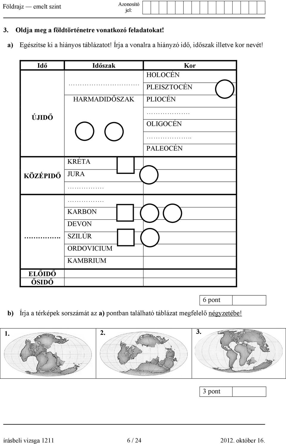 PLEISZTOCÉN HARMADIDŐSZAK PLIOCÉN ÚJIDŐ. OLIGOCÉN.. PALEOCÉN KÖZÉPIDŐ. KRÉTA JURA.