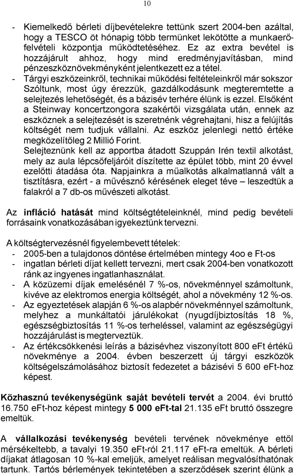 - Tárgyi eszközeinkről, technikai működési feltételeinkről már sokszor Szóltunk, most úgy érezzük, gazdálkodásunk megteremtette a selejtezés lehetőségét, és a bázisév terhére élünk is ezzel.