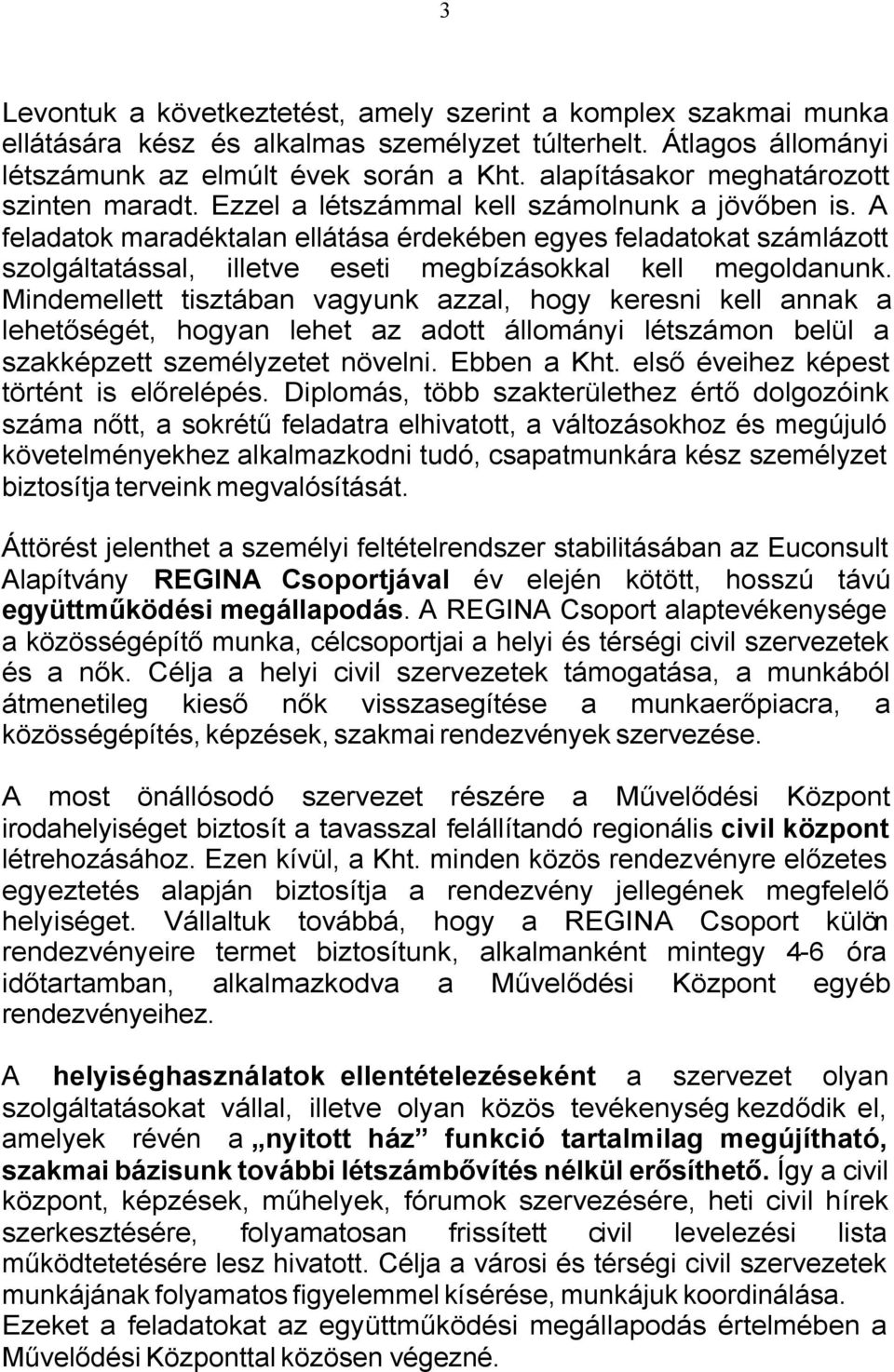 A feladatok maradéktalan ellátása érdekében egyes feladatokat számlázott szolgáltatással, illetve eseti megbízásokkal kell megoldanunk.