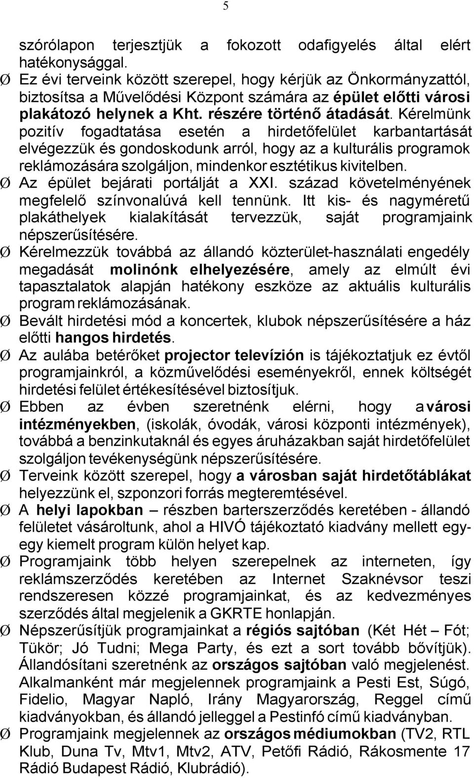 Kérelmünk pozitív fogadtatása esetén a hirdetőfelület karbantartását elvégezzük és gondoskodunk arról, hogy az a kulturális programok reklámozására szolgáljon, mindenkor esztétikus kivitelben.