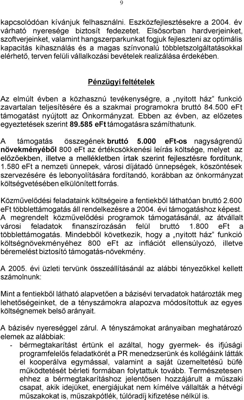 vállalkozási bevételek realizálása érdekében. Pénzügyi feltételek Az elmúlt évben a közhasznú tevékenységre, a nyitott ház funkció zavartalan teljesítésére és a szakmai programokra bruttó 84.