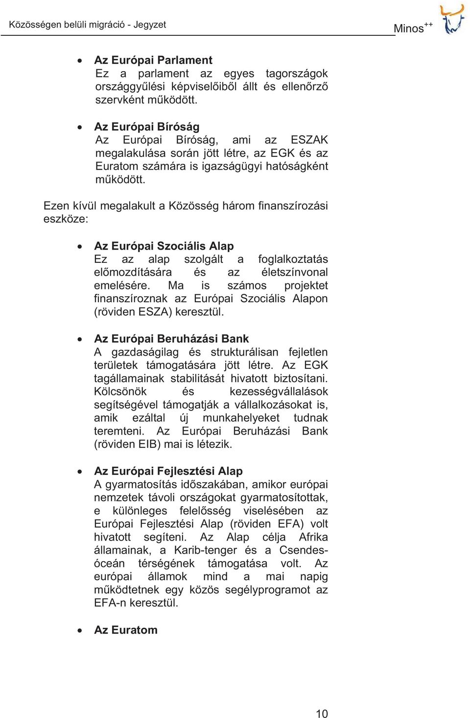 Ezen kívül megalakult a Közösség három finanszírozási eszköze: Az Európai Szociális Alap Ez az alap szolgált a foglalkoztatás elmozdítására és az életszínvonal emelésére.