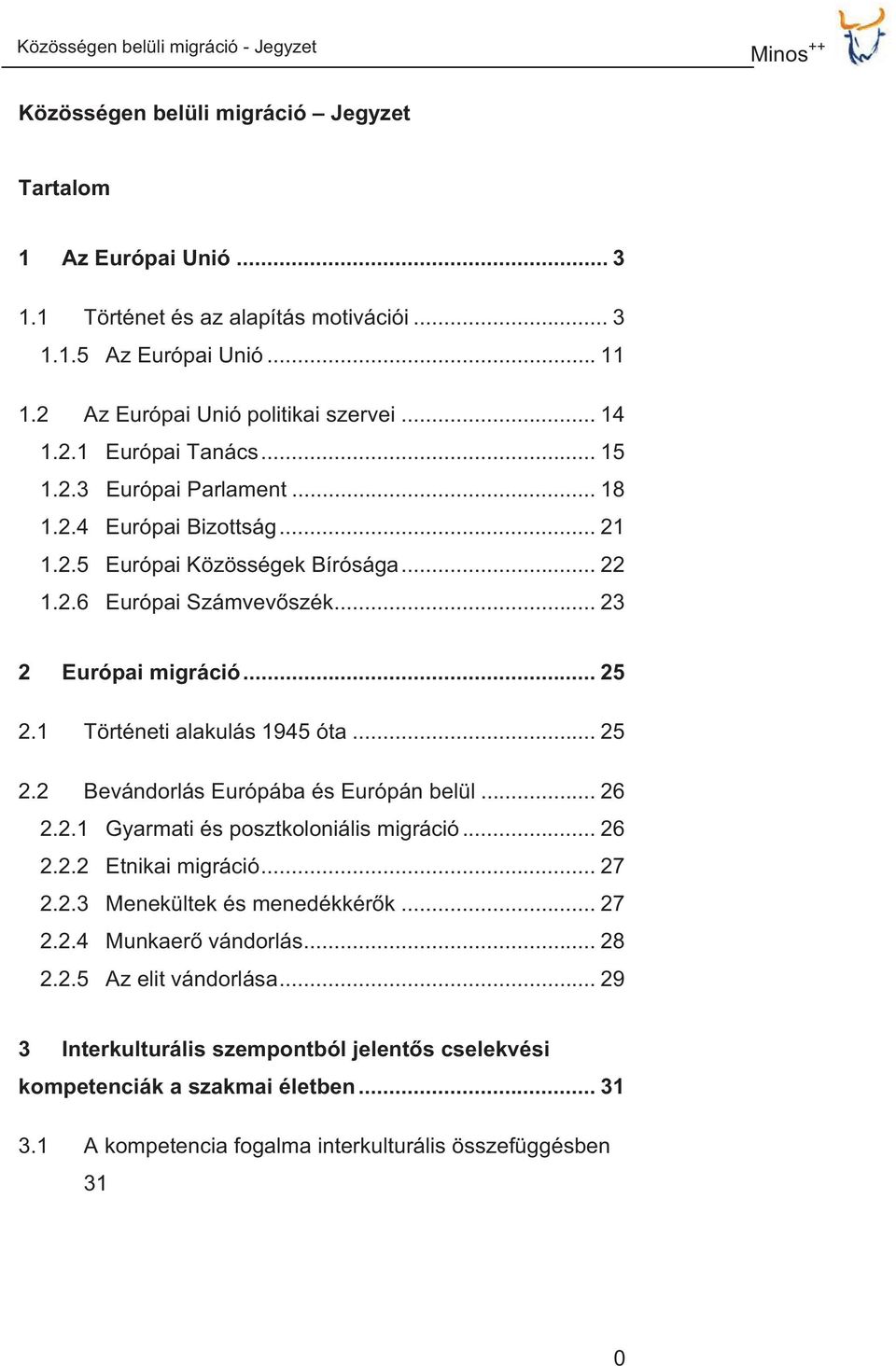 .. 23 2 Európai migráció... 25 2.1 Történeti alakulás 1945 óta... 25 2.2 Bevándorlás Európába és Európán belül... 26 2.2.1 Gyarmati és posztkoloniális migráció... 26 2.2.2 Etnikai migráció... 27 2.2.3 Menekültek és menedékkérk.