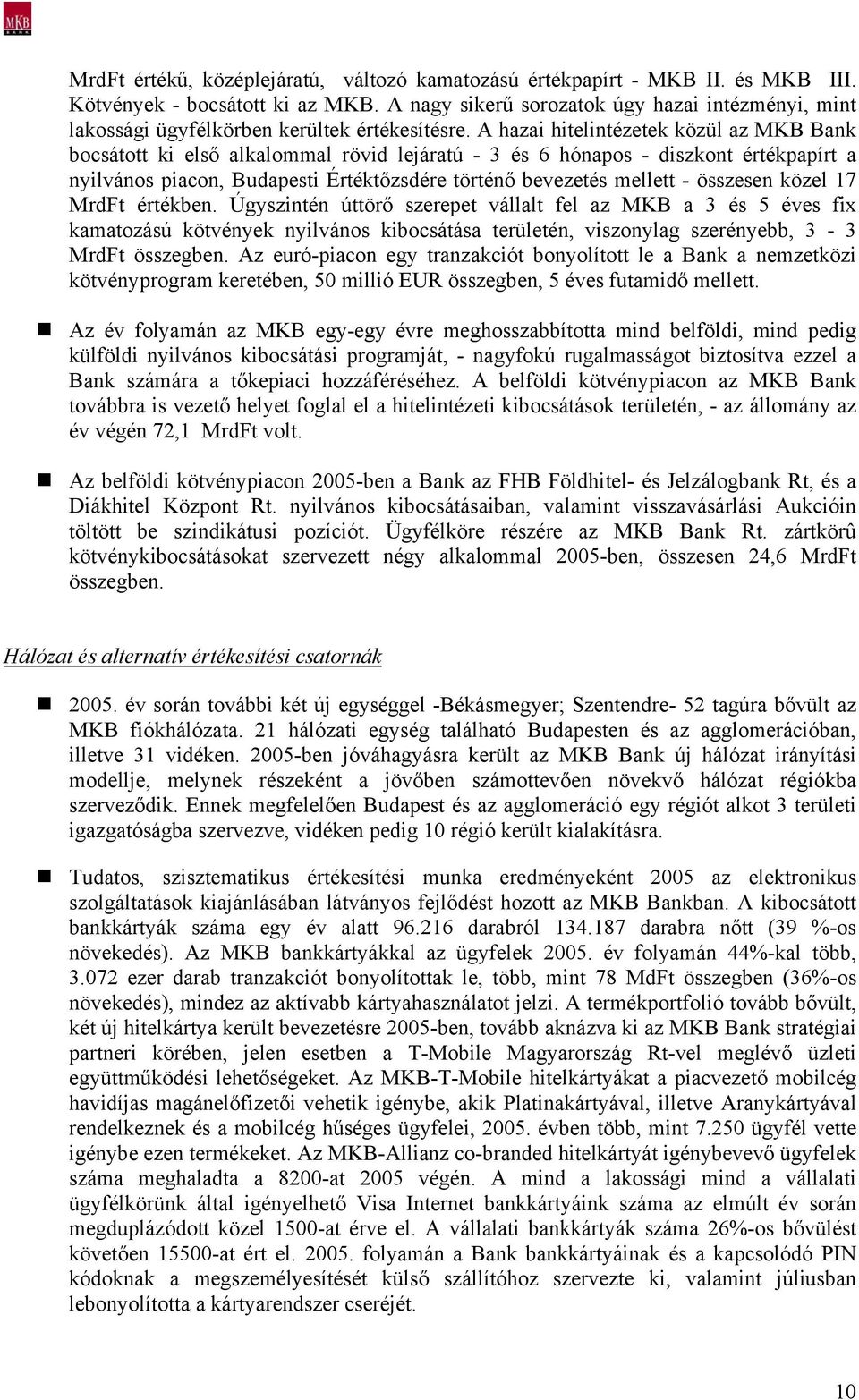 A hazai hitelintézetek közül az MKB Bank bocsátott ki első alkalommal rövid lejáratú - 3 és 6 hónapos - diszkont értékpapírt a nyilvános piacon, Budapesti Értéktőzsdére történő bevezetés mellett -