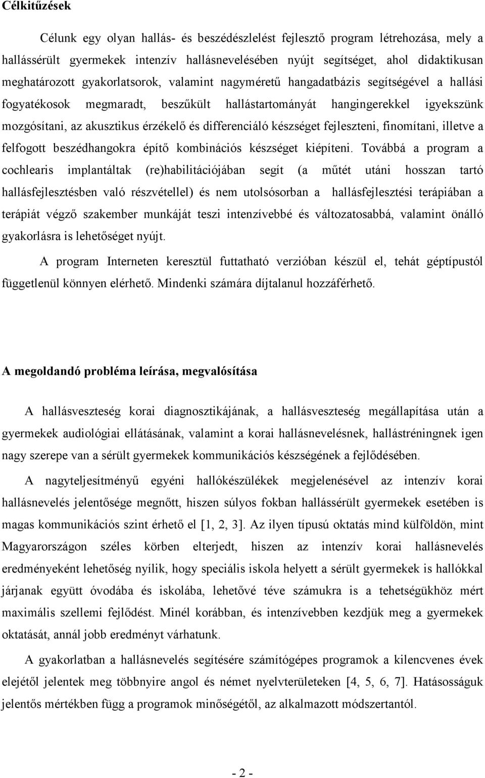 differenciáló készséget fejleszteni, finomítani, illetve a felfogott beszédhangokra építő kombinációs készséget kiépíteni.