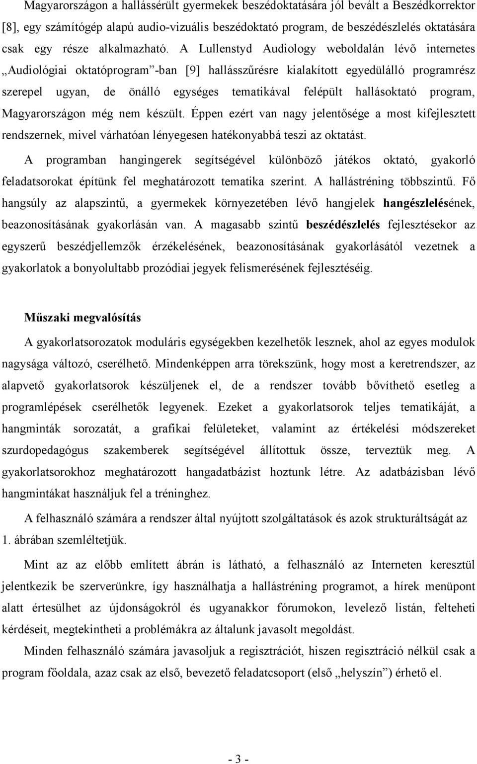 A Lullenstyd Audiology weboldalán lévő internetes Audiológiai oktatóprogram -ban [9] hallásszűrésre kialakított egyedülálló programrész szerepel ugyan, de önálló egységes tematikával felépült