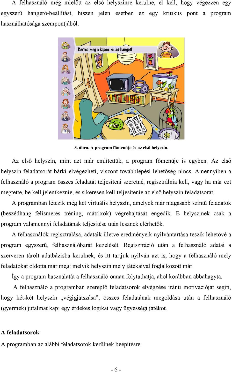 Az első helyszín feladatsorát bárki elvégezheti, viszont továbblépési lehetőség nincs.