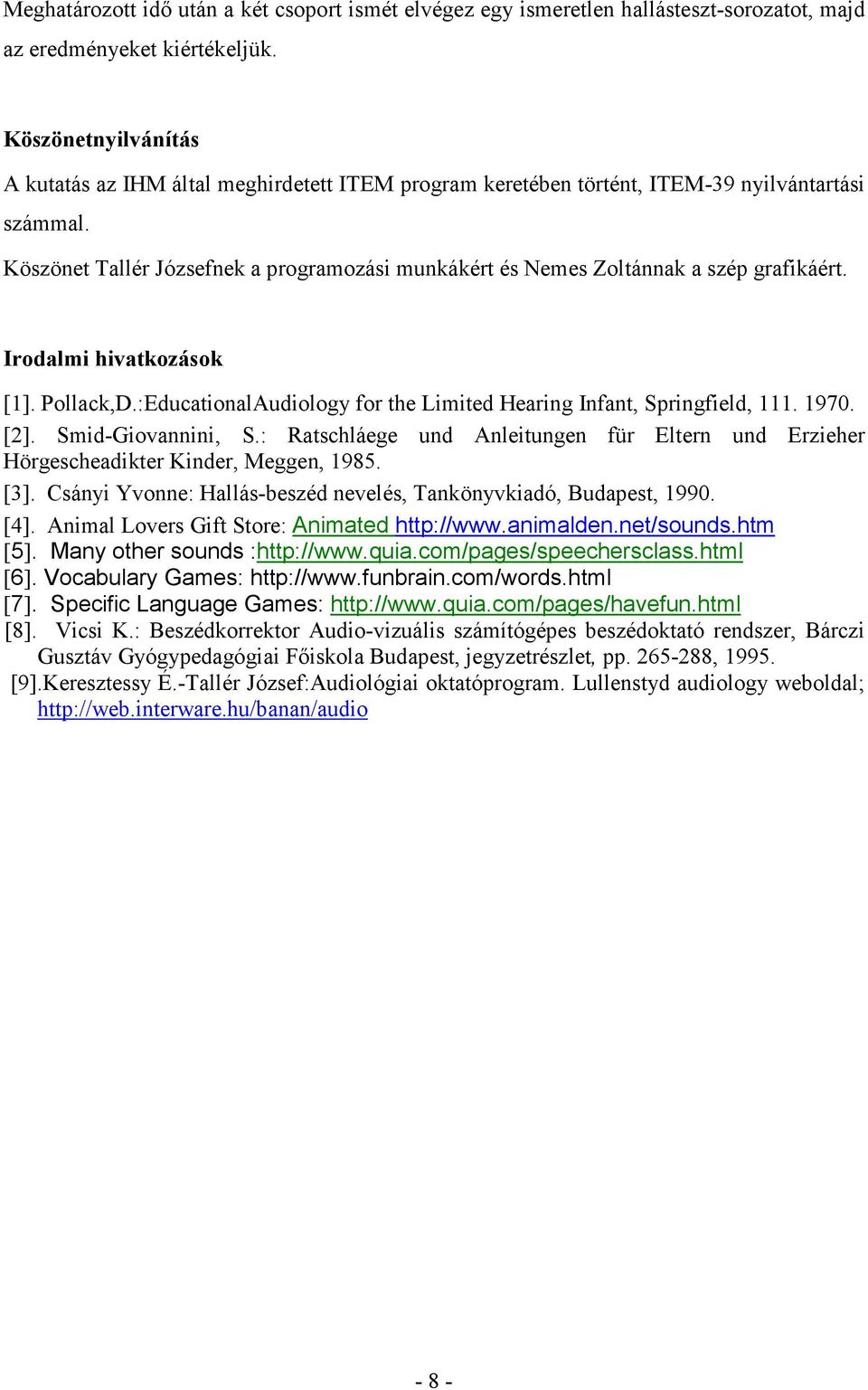 Köszönet Tallér Józsefnek a programozási munkákért és Nemes Zoltánnak a szép grafikáért. Irodalmi hivatkozások [1]. Pollack,D.:EducationalAudiology for the Limited Hearing Infant, Springfield, 111.