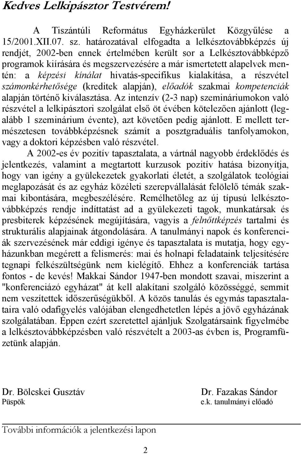 képzési kínálat hivatás-specifikus kialakítása, a részvétel számonkérhetősége (kreditek alapján), előadók szakmai kompetenciák alapján történő kiválasztása.