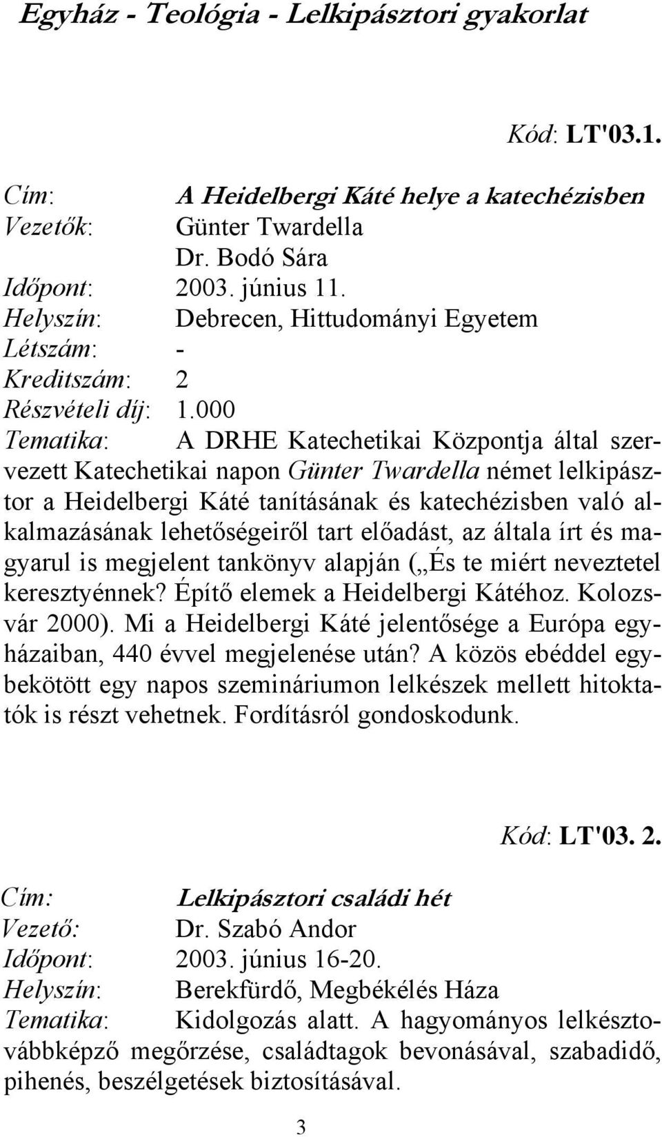 000 Tematika: A DRHE Katechetikai Központja által szervezett Katechetikai napon Günter Twardella német lelkipásztor a Heidelbergi Káté tanításának és katechézisben való alkalmazásának lehetőségeiről