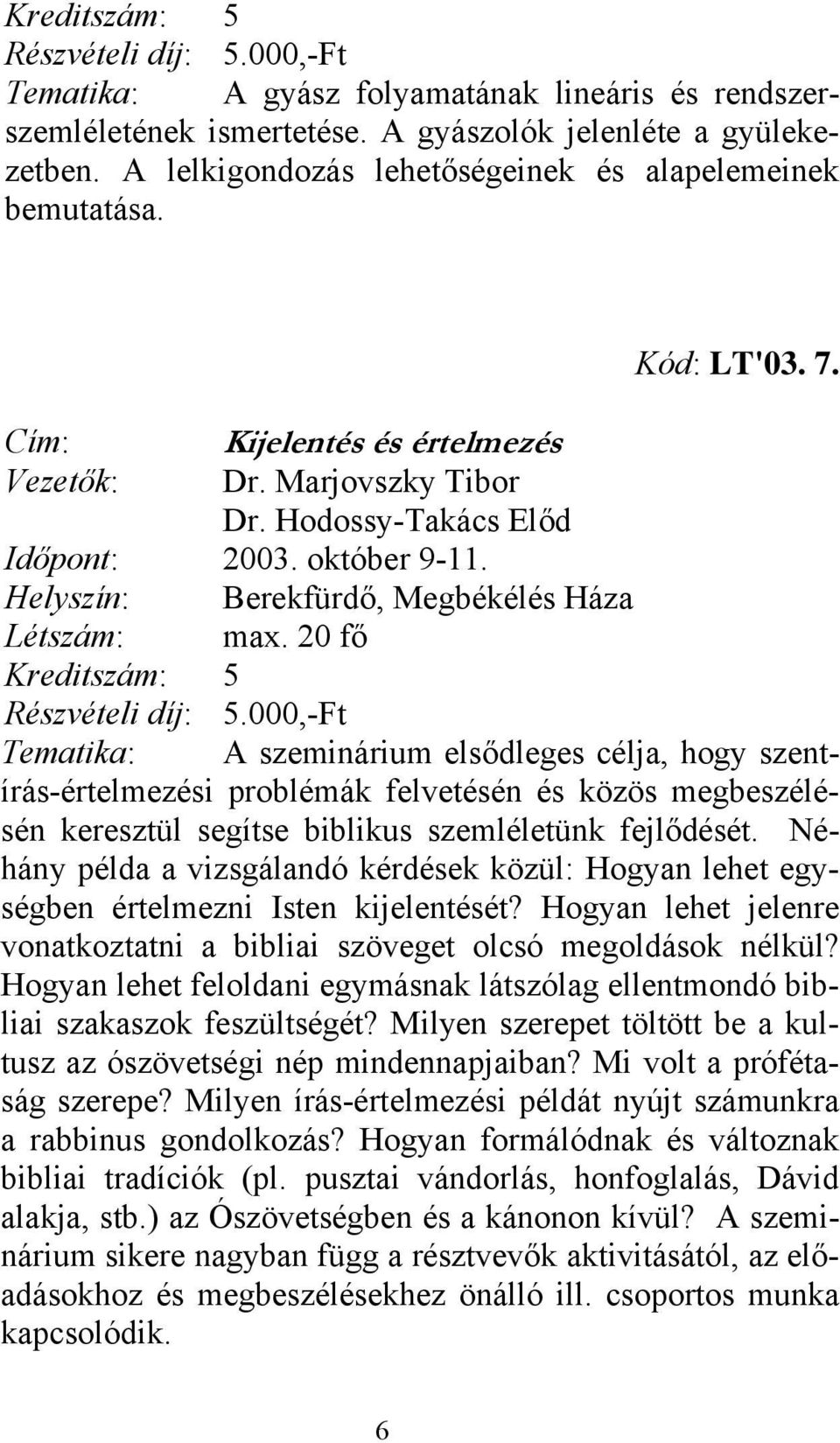 20 fő Tematika: A szeminárium elsődleges célja, hogy szentírás-értelmezési problémák felvetésén és közös megbeszélésén keresztül segítse biblikus szemléletünk fejlődését.