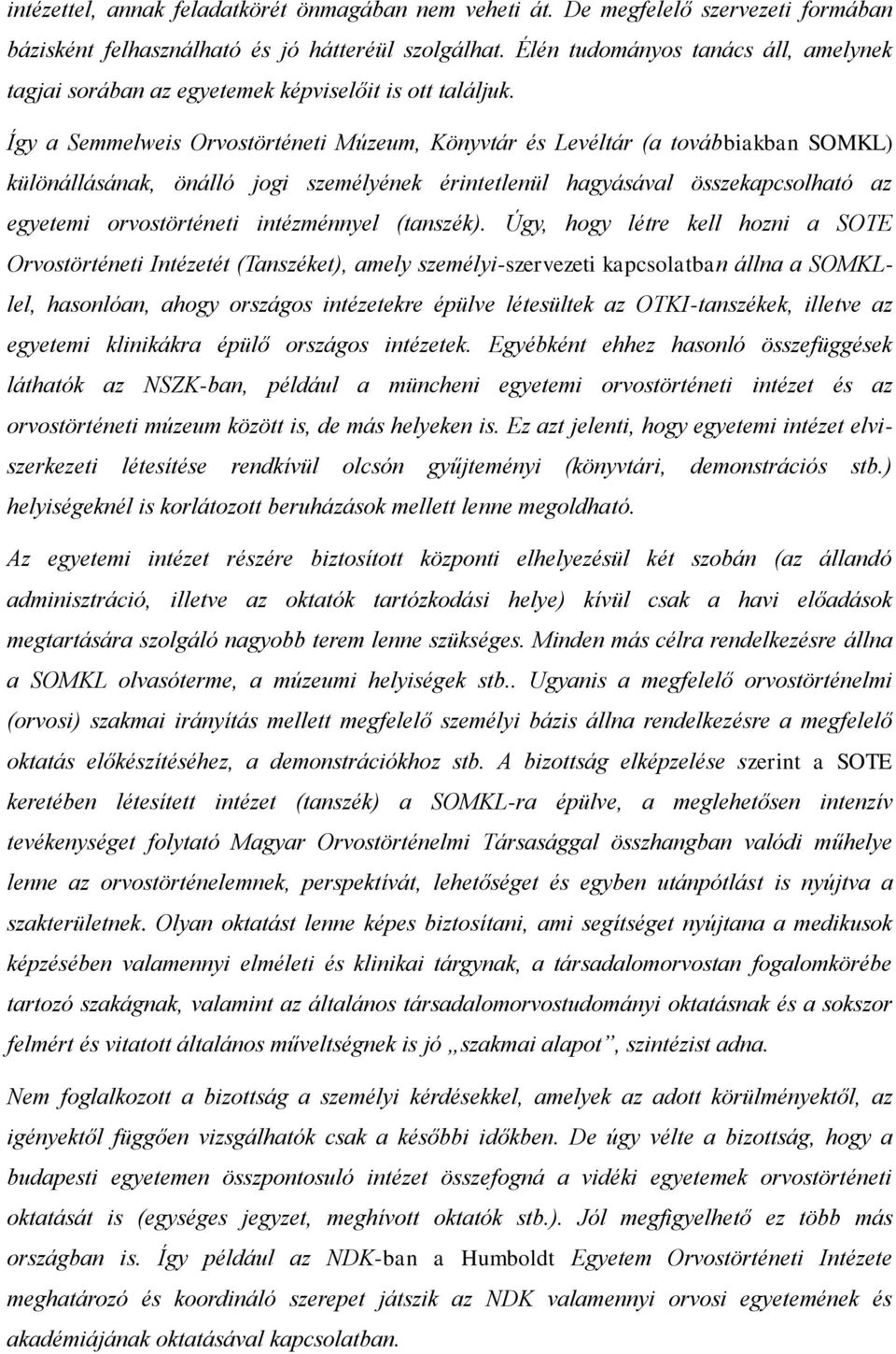Így a Semmelweis Orvostörténeti Múzeum, Könyvtár és Levéltár (a továbbiakban SOMKL) különállásának, önálló jogi személyének érintetlenül hagyásával összekapcsolható az egyetemi orvostörténeti
