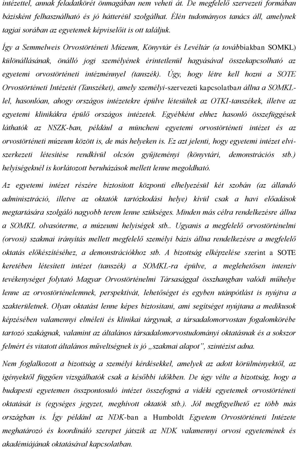 Így a Semmelweis Orvostörténeti Múzeum, Könyvtár és Levéltár (a továbbiakban SOMKL) különállásának, önálló jogi személyének érintetlenül hagyásával összekapcsolható az egyetemi orvostörténeti