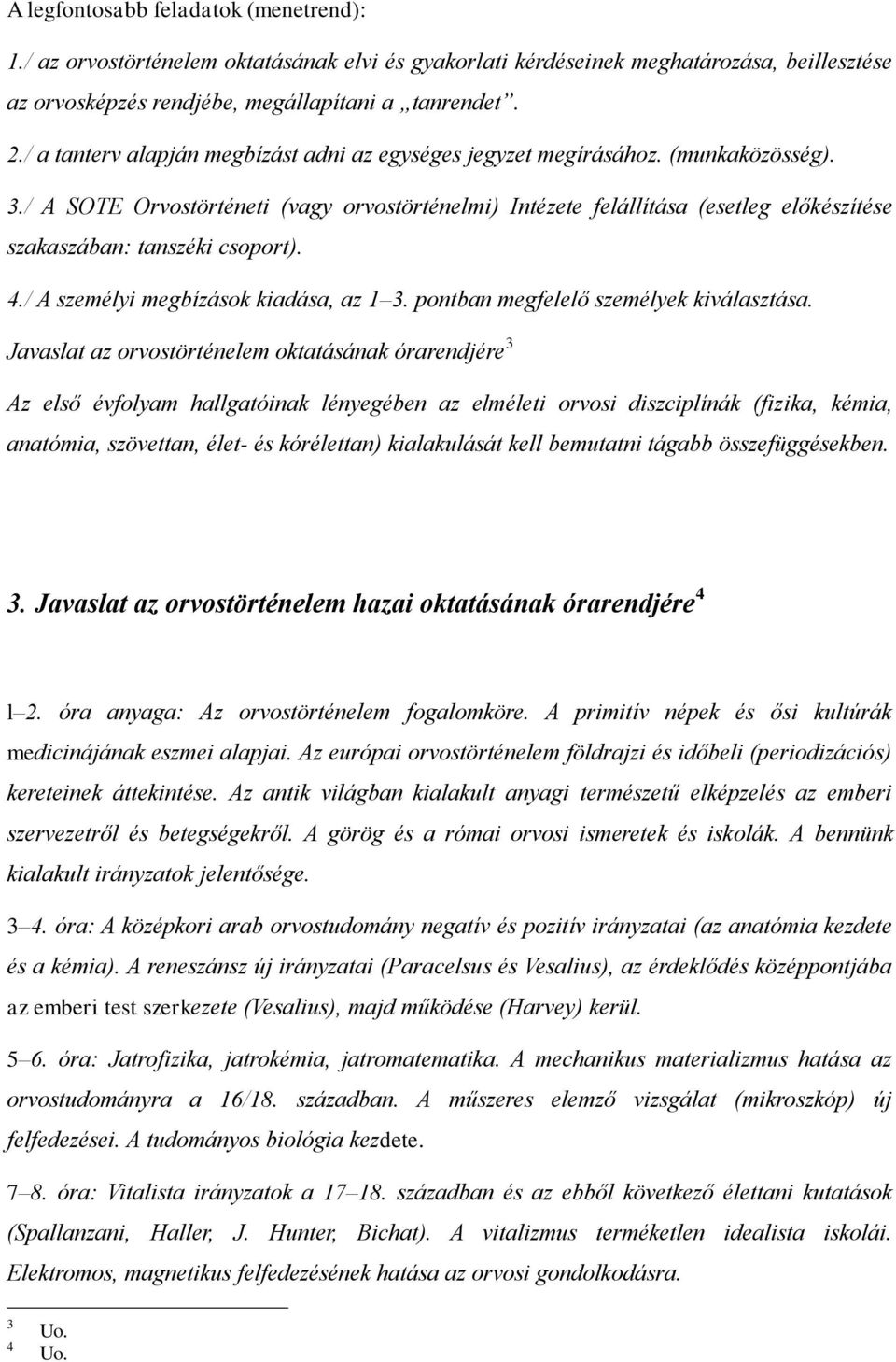 / A SOTE Orvostörténeti (vagy orvostörténelmi) Intézete felállítása (esetleg előkészítése szakaszában: tanszéki csoport). 4./ A személyi megbízások kiadása, az 1 3.