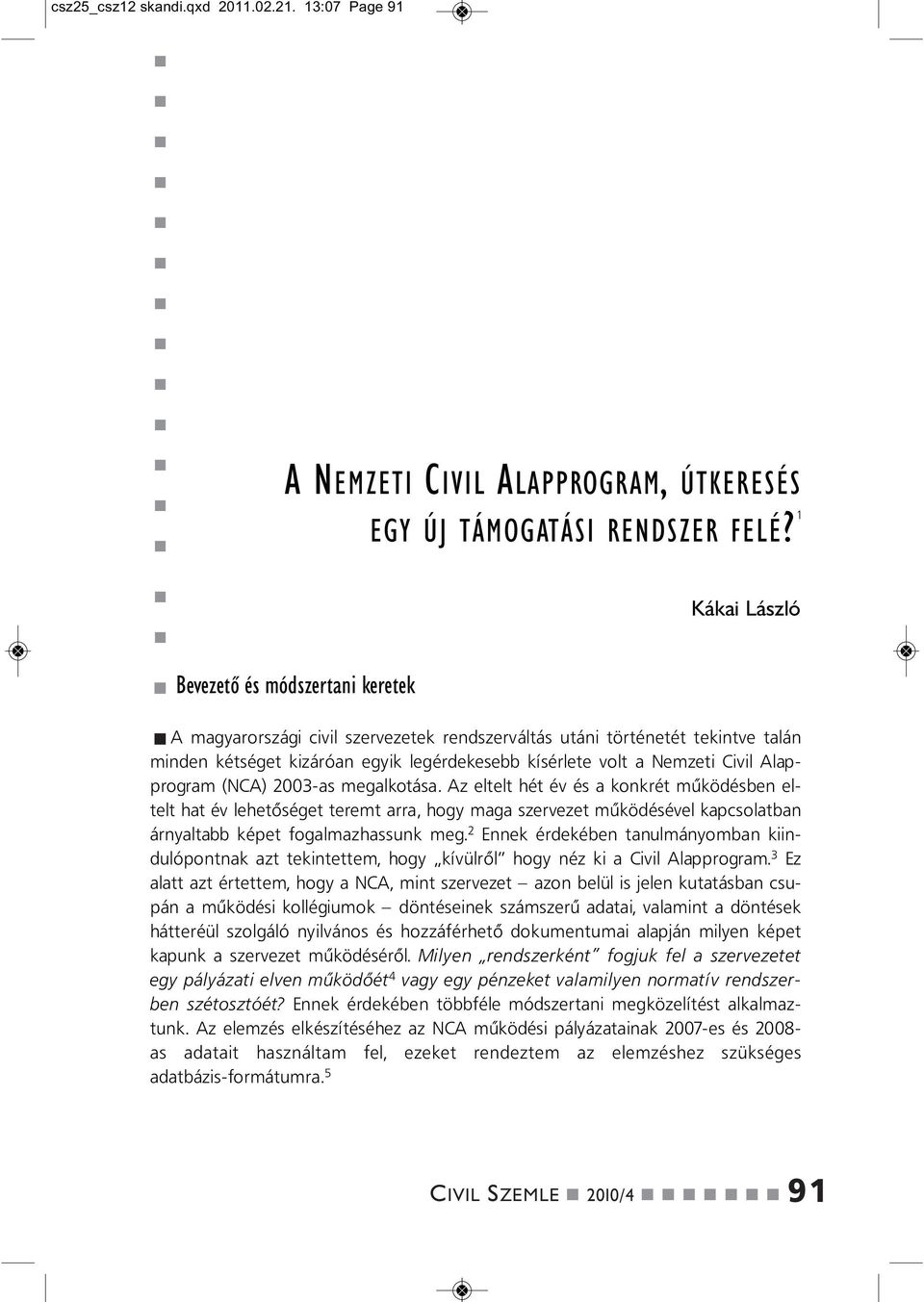 Alapprogram (NCA) 2003-as megalkotása. Az eltelt hét év és a kokrét működésbe eltelt hat év lehetőséget teremt arra, hogy maga szervezet működésével kapcsolatba áryaltabb képet fogalmazhassuk meg.