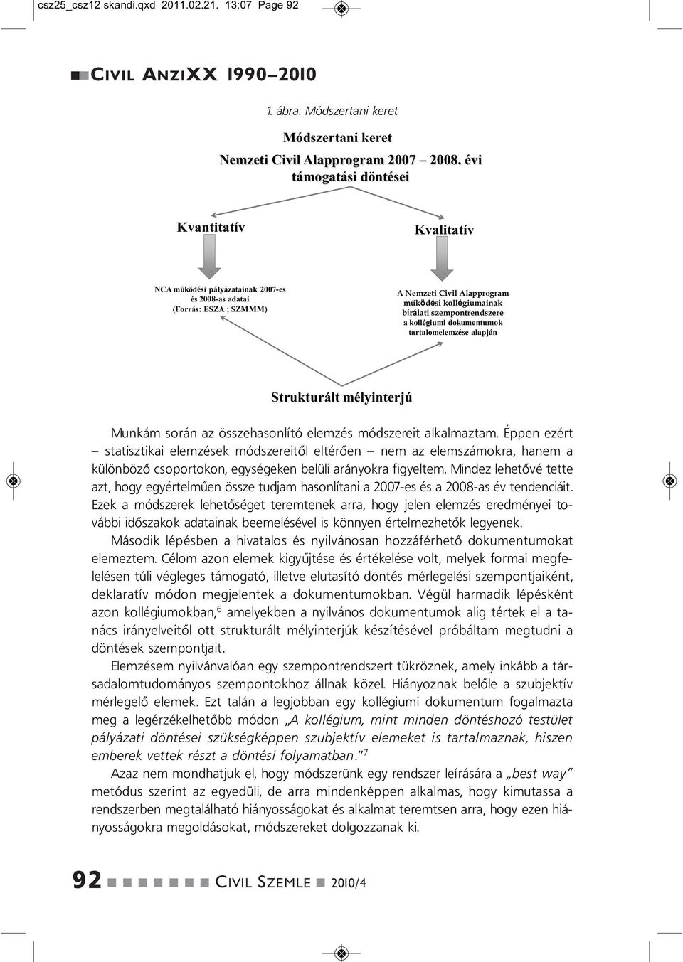 kollégiumi dokumetumok tartalomelemzése alapjá Strukturált mélyiterjú Mukám sorá az összehasolító elemzés módszereit alkalmaztam.