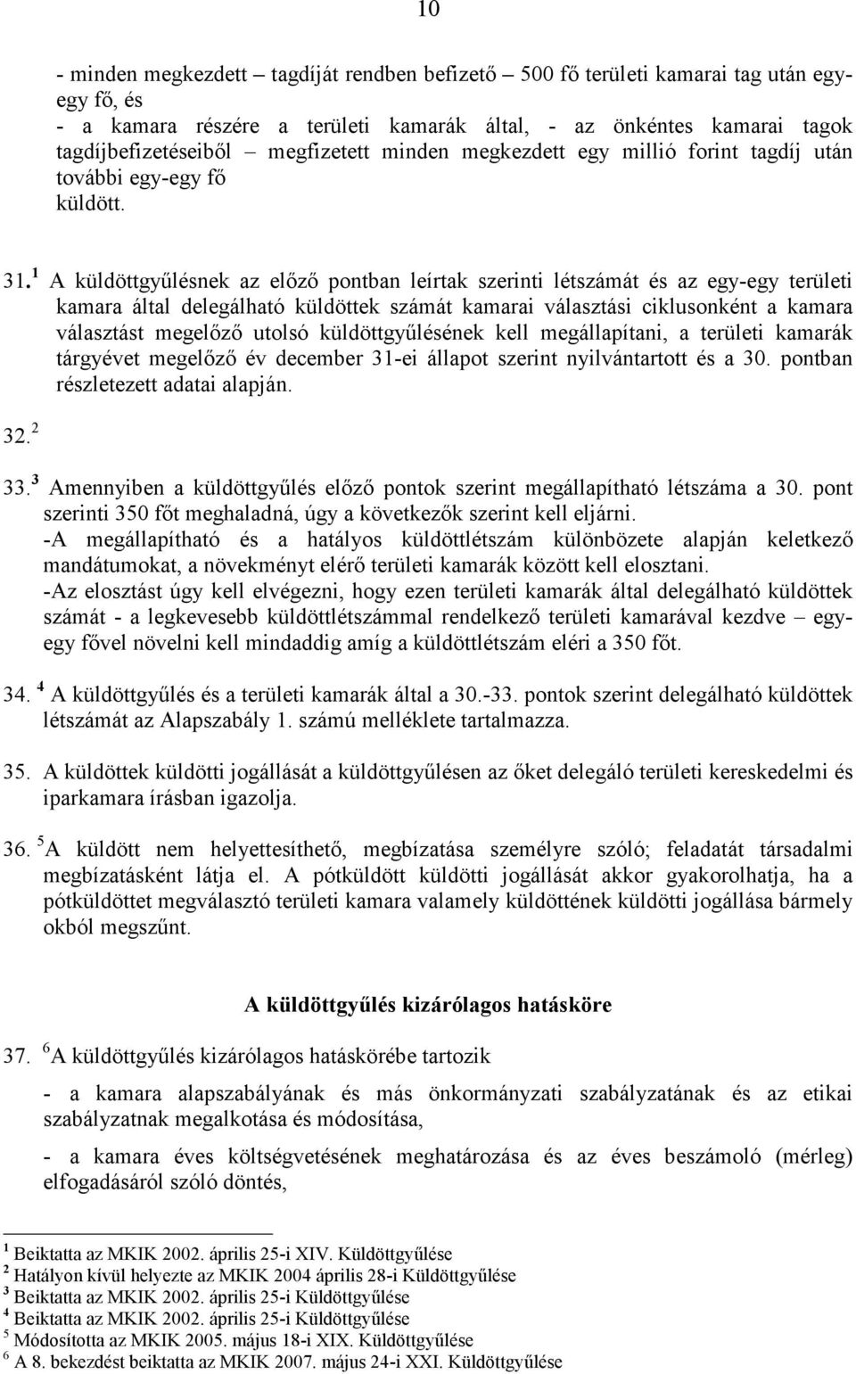 1 A küldöttgyűlésnek az előző pontban leírtak szerinti létszámát és az egy-egy területi kamara által delegálható küldöttek számát kamarai választási ciklusonként a kamara választást megelőző utolsó