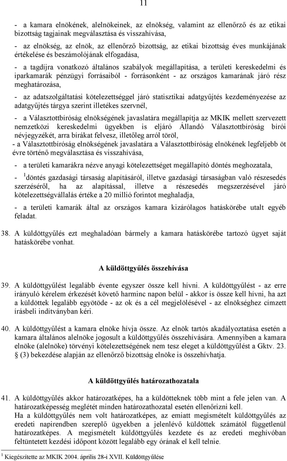 - az országos kamarának járó rész meghatározása, - az adatszolgáltatási kötelezettséggel járó statisztikai adatgyűjtés kezdeményezése az adatgyűjtés tárgya szerint illetékes szervnél, - a
