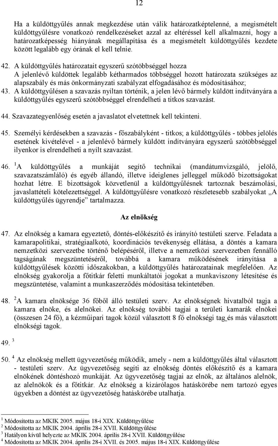 A küldöttgyűlés határozatait egyszerű szótöbbséggel hozza A jelenlévő küldöttek legalább kétharmados többséggel hozott határozata szükséges az alapszabály és más önkormányzati szabályzat