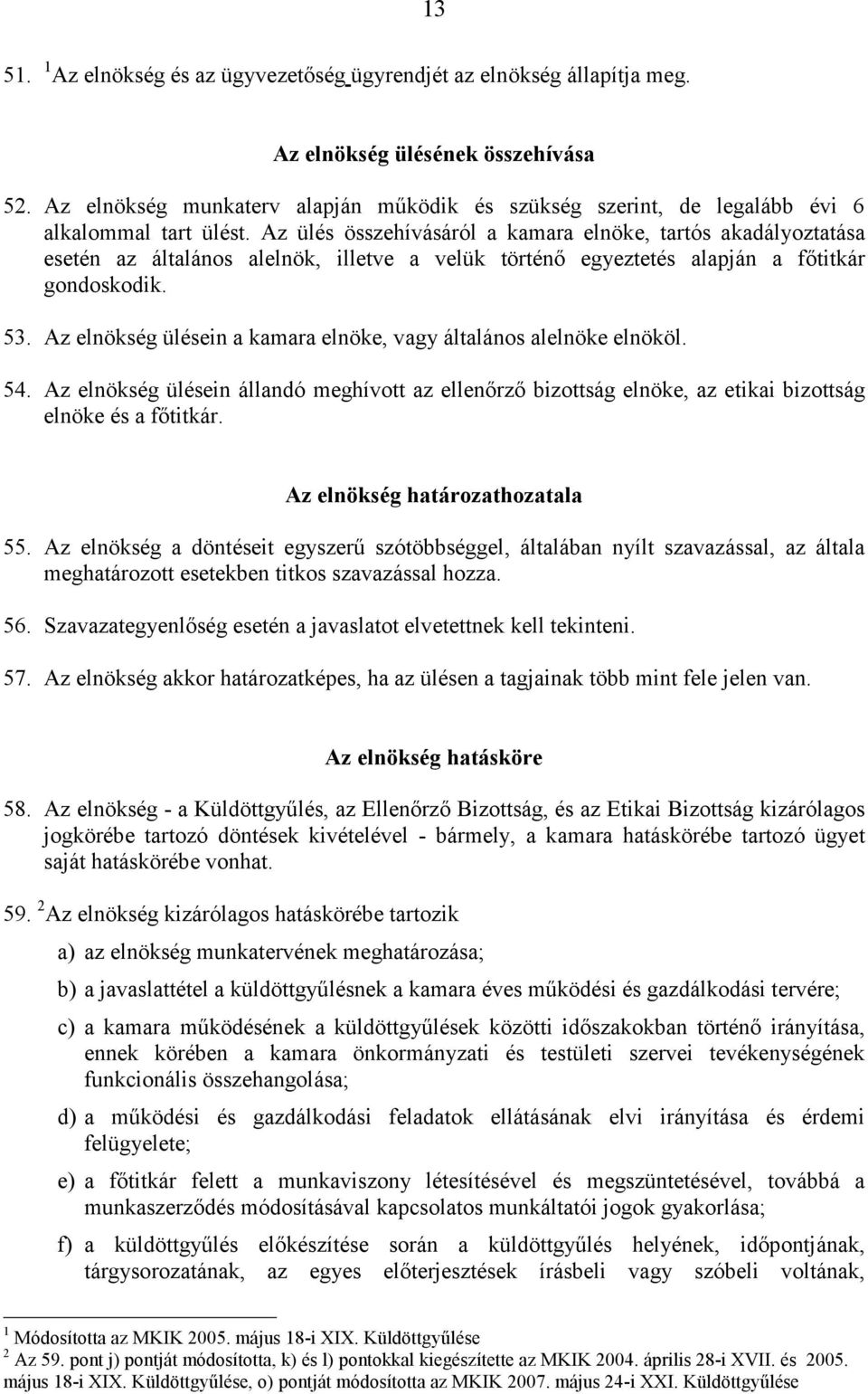 Az ülés összehívásáról a kamara elnöke, tartós akadályoztatása esetén az általános alelnök, illetve a velük történő egyeztetés alapján a főtitkár gondoskodik. 53.