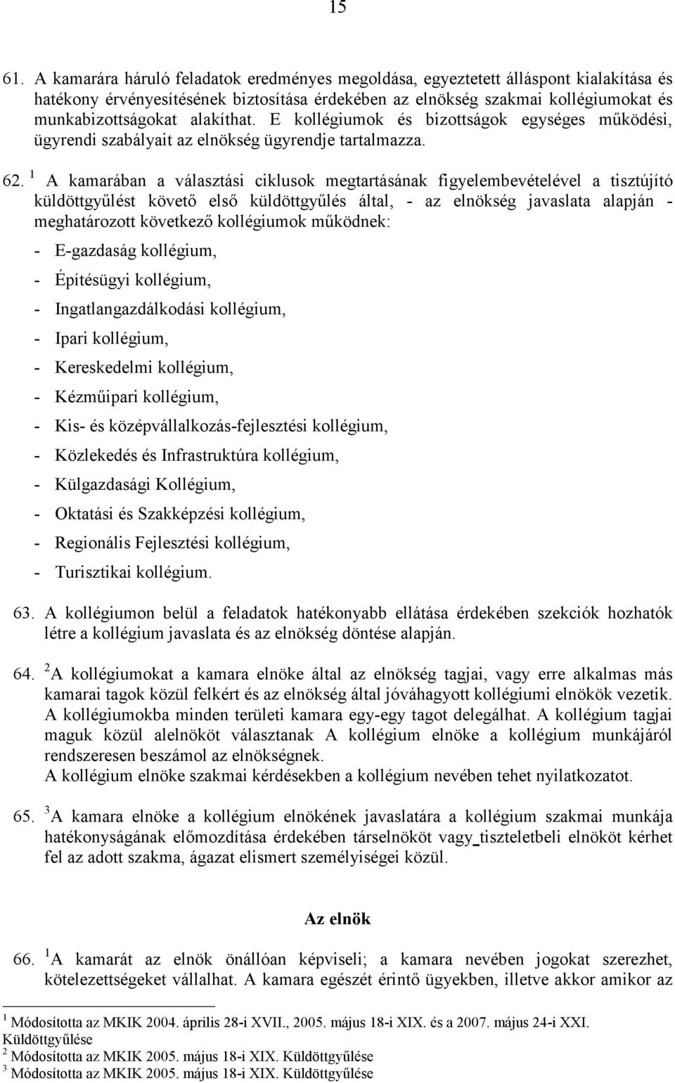 alakíthat. E kollégiumok és bizottságok egységes működési, ügyrendi szabályait az elnökség ügyrendje tartalmazza. 62.