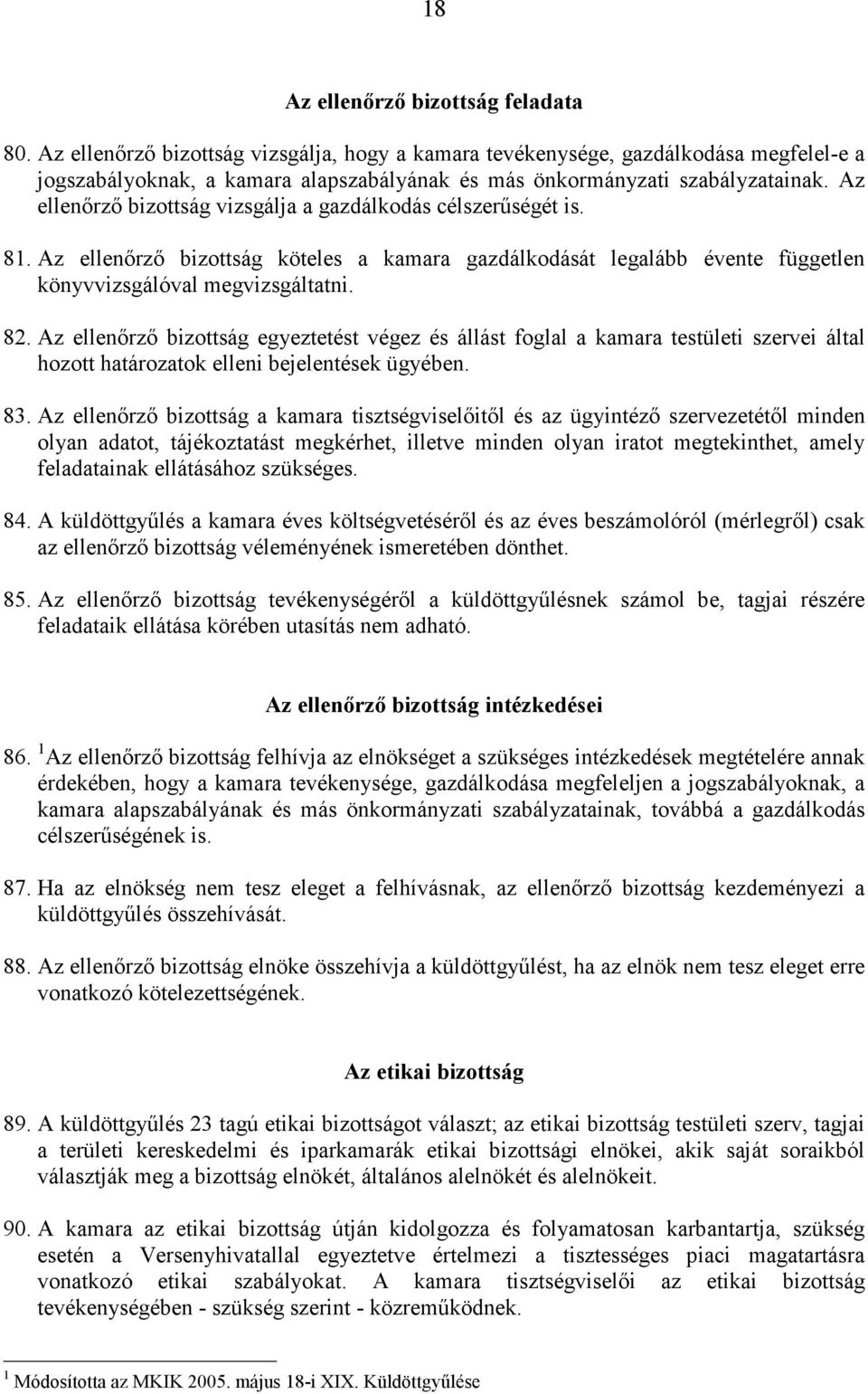 Az ellenőrző bizottság vizsgálja a gazdálkodás célszerűségét is. 81. Az ellenőrző bizottság köteles a kamara gazdálkodását legalább évente független könyvvizsgálóval megvizsgáltatni. 82.