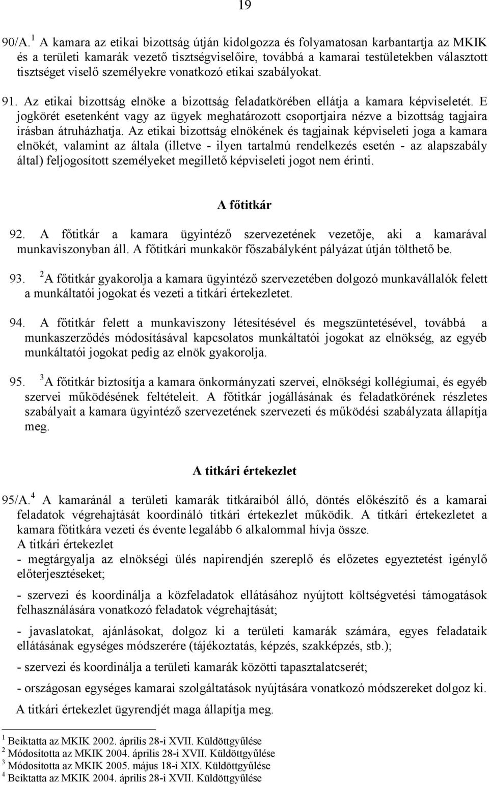 személyekre vonatkozó etikai szabályokat. 91. Az etikai bizottság elnöke a bizottság feladatkörében ellátja a kamara képviseletét.
