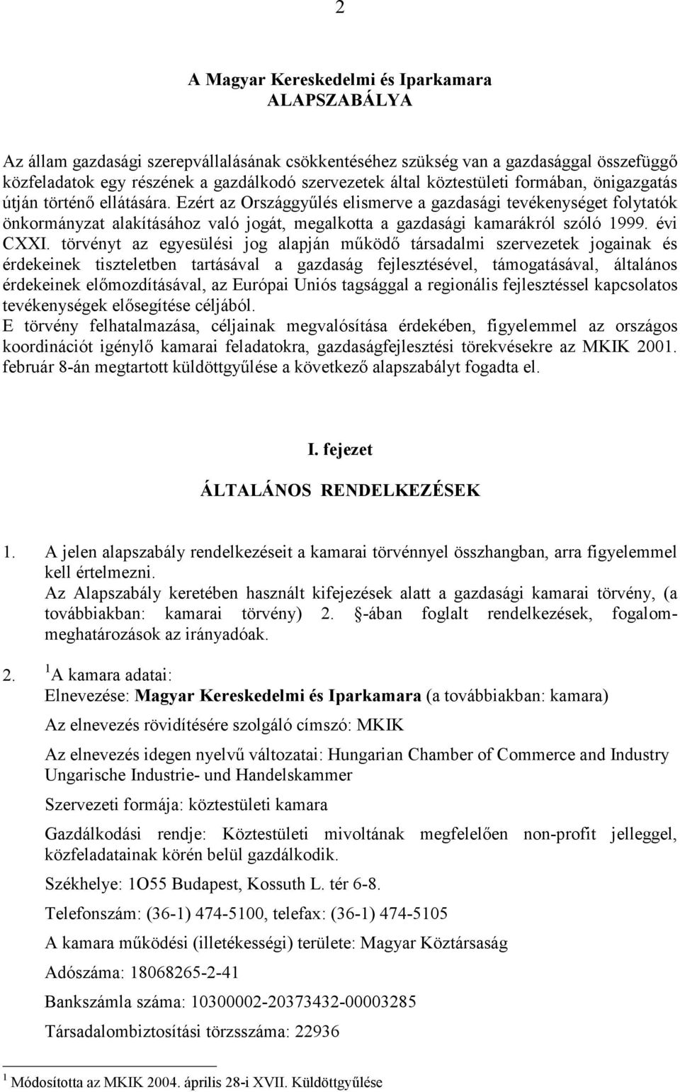 Ezért az Országgyűlés elismerve a gazdasági tevékenységet folytatók önkormányzat alakításához való jogát, megalkotta a gazdasági kamarákról szóló 1999. évi CXXI.