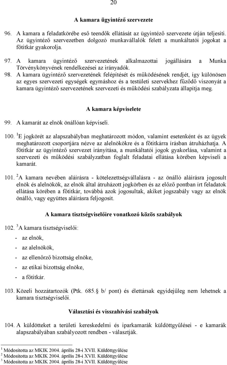 A kamara ügyintéző szervezetének alkalmazottai jogállására a Munka Törvénykönyvének rendelkezései az irányadók. 98.
