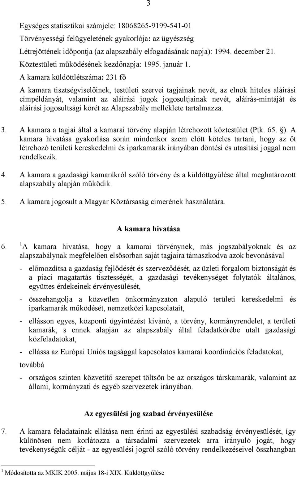 A kamara küldöttlétszáma: 231 fő A kamara tisztségviselőinek, testületi szervei tagjainak nevét, az elnök hiteles aláírási címpéldányát, valamint az aláírási jogok jogosultjainak nevét,