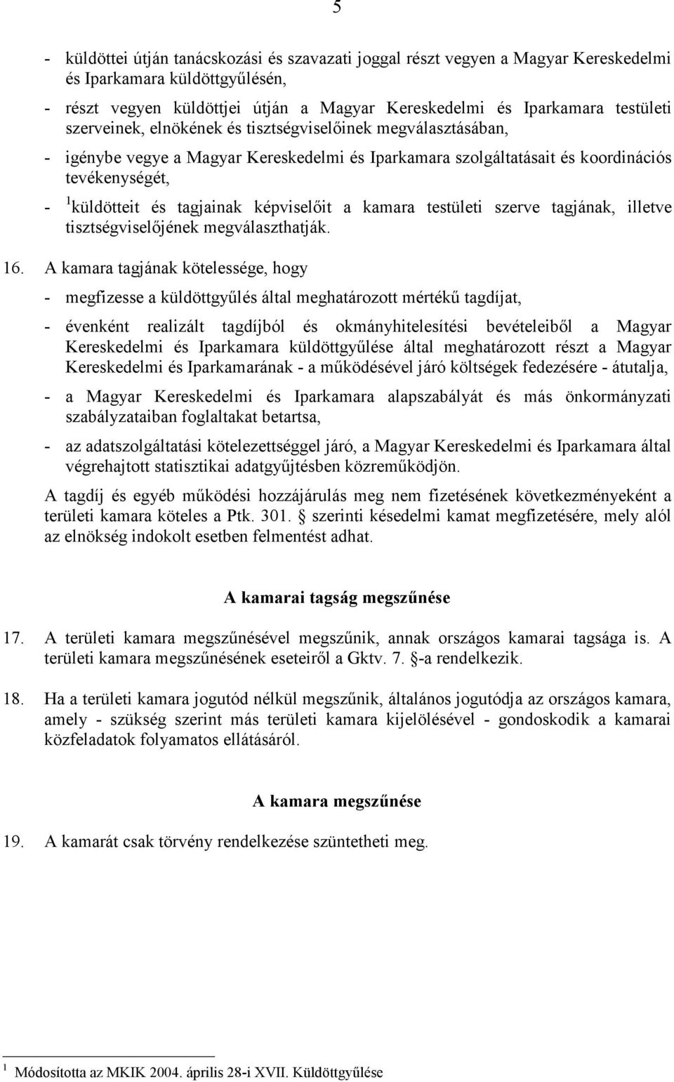 képviselőit a kamara testületi szerve tagjának, illetve tisztségviselőjének megválaszthatják. 16.