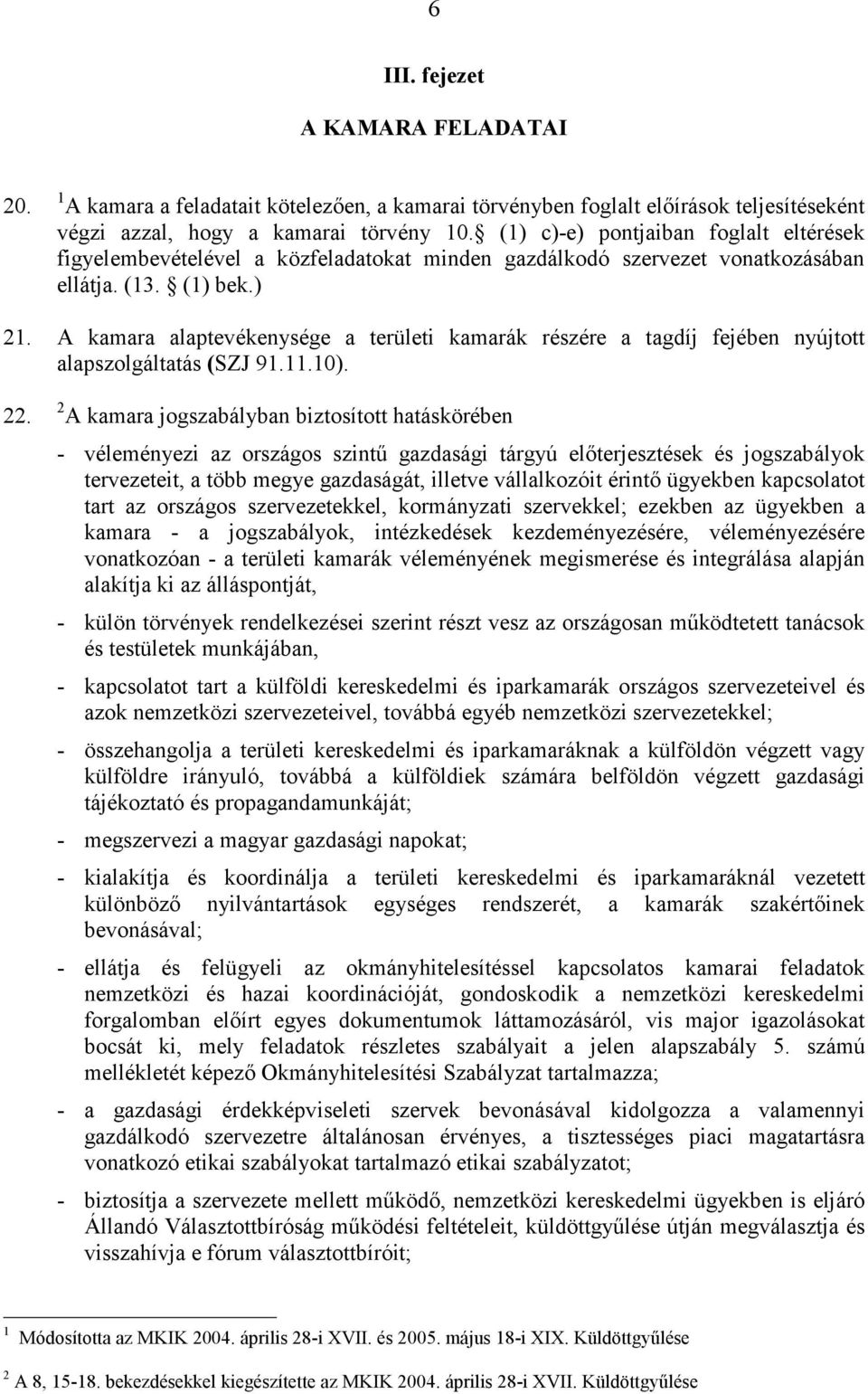 A kamara alaptevékenysége a területi kamarák részére a tagdíj fejében nyújtott alapszolgáltatás (SZJ 91.11.10). 22.