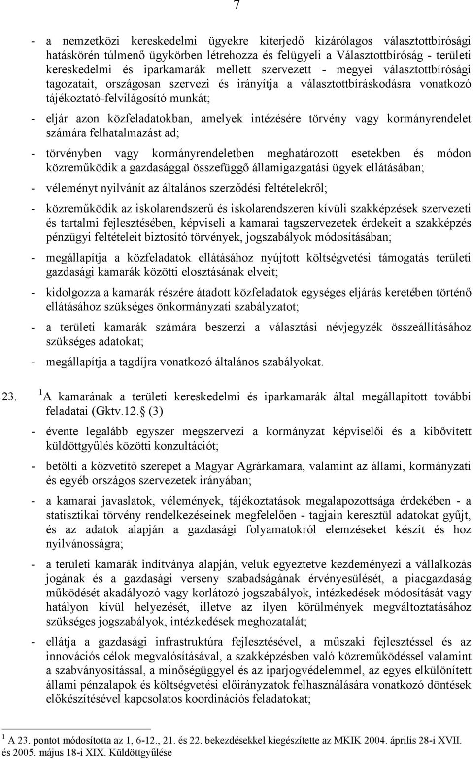 intézésére törvény vagy kormányrendelet számára felhatalmazást ad; - törvényben vagy kormányrendeletben meghatározott esetekben és módon közreműködik a gazdasággal összefüggő államigazgatási ügyek