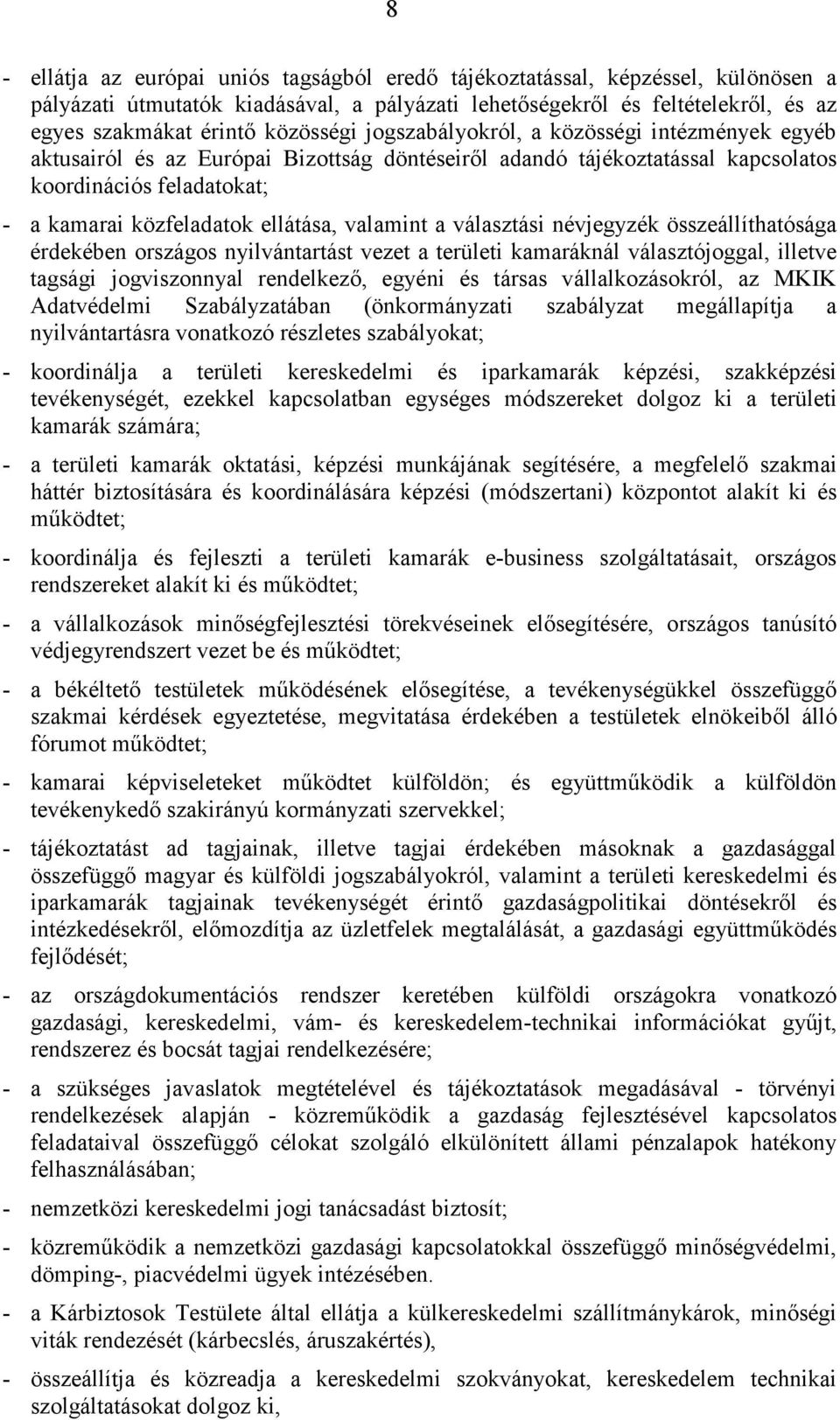valamint a választási névjegyzék összeállíthatósága érdekében országos nyilvántartást vezet a területi kamaráknál választójoggal, illetve tagsági jogviszonnyal rendelkező, egyéni és társas