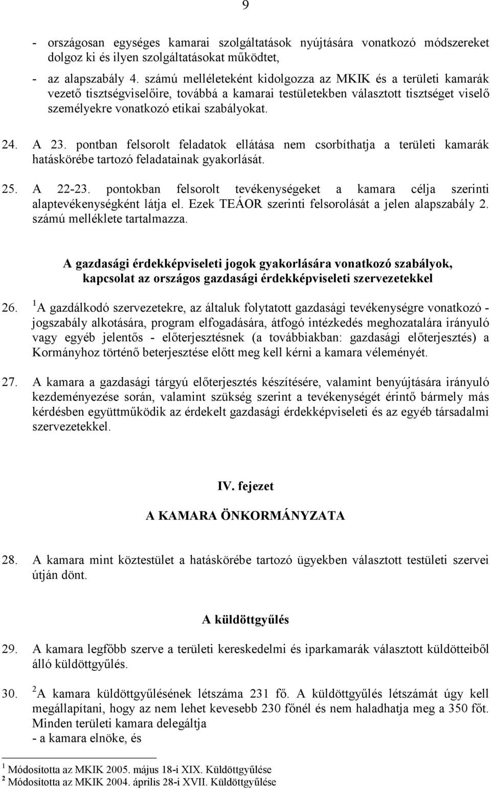 pontban felsorolt feladatok ellátása nem csorbíthatja a területi kamarák hatáskörébe tartozó feladatainak gyakorlását. 25. A 22-23.