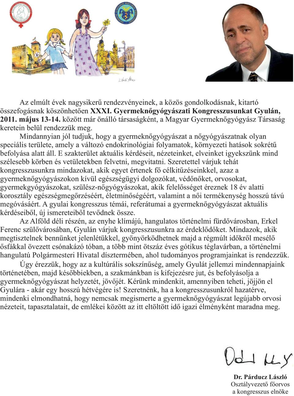 Mindannyian jól tudjuk, hogy a gyermeknőgyógyászat a nőgyógyászatnak olyan speciális területe, amely a változó endokrinológiai folyamatok, környezeti hatások sokrétű befolyása alatt áll.