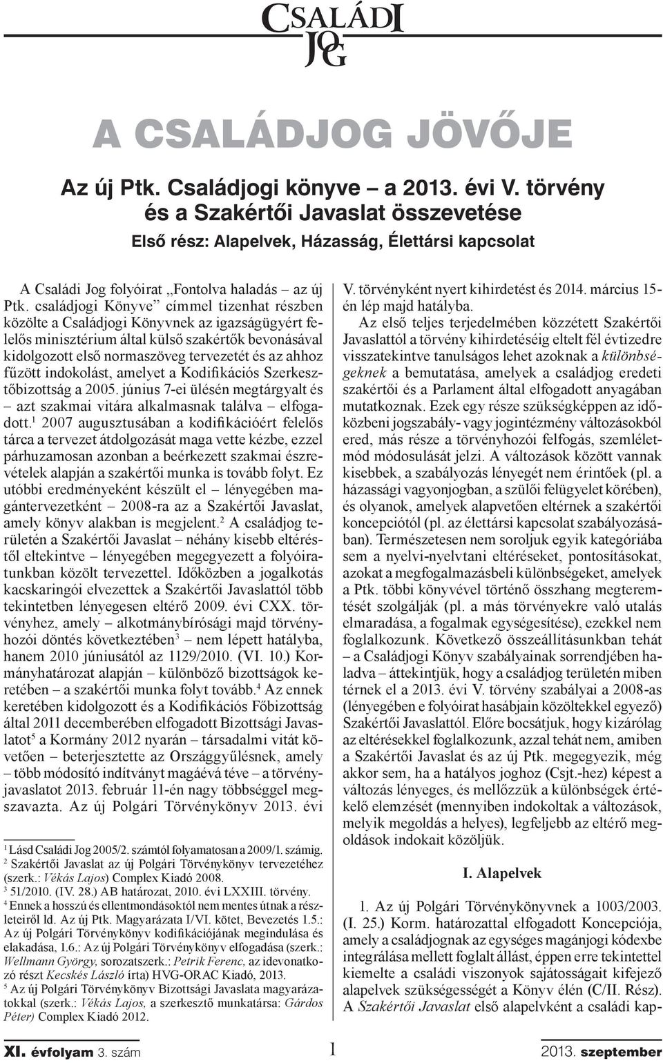 családjogi Könyve címmel tizenhat részben közölte a Családjogi Könyvnek az igazságügyért felelős minisztérium által külső szakértők bevonásával kidolgozott első normaszöveg tervezetét és az ahhoz