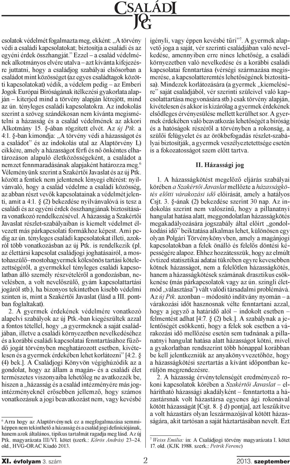 védik, a védelem pedig az Emberi Jogok Európai Bíróságának ítélkezési gyakorlata alapján kiterjed mind a törvény alapján létrejött, mind az ún. tényleges családi kapcsolatokra.