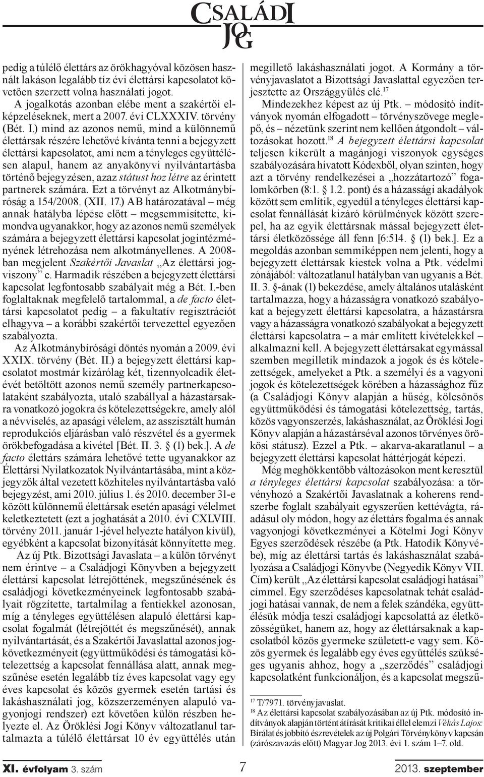 ) mind az azonos nemű, mind a különnemű élettársak részére lehetővé kívánta tenni a bejegyzett élettársi kapcsolatot, ami nem a tényleges együttélésen alapul, hanem az anyakönyvi nyilvántartásba