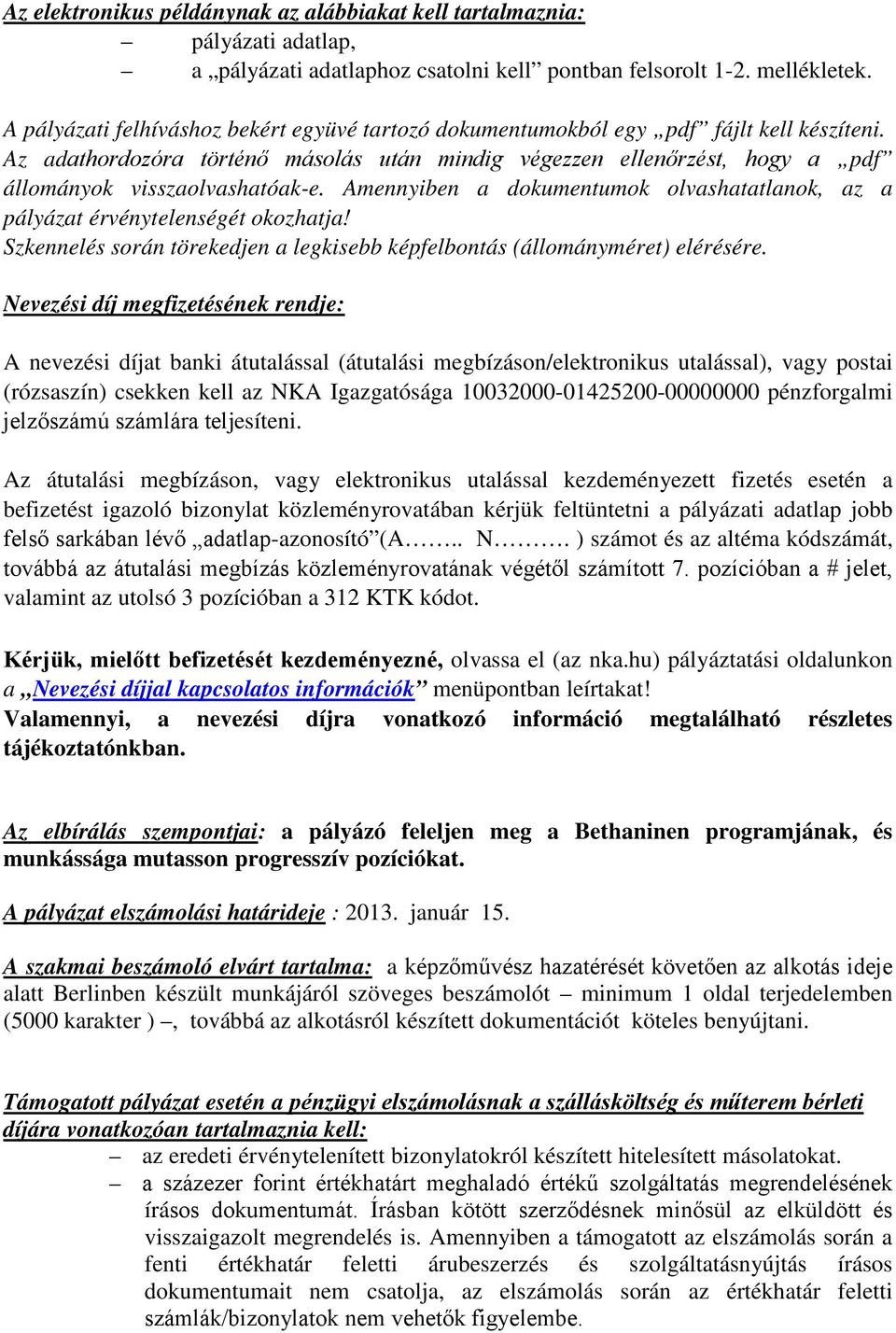 Az adathordozóra történő másolás után mindig végezzen ellenőrzést, hogy a pdf állományok visszaolvashatóak-e. Amennyiben a dokumentumok olvashatatlanok, az a pályázat érvénytelenségét okozhatja!