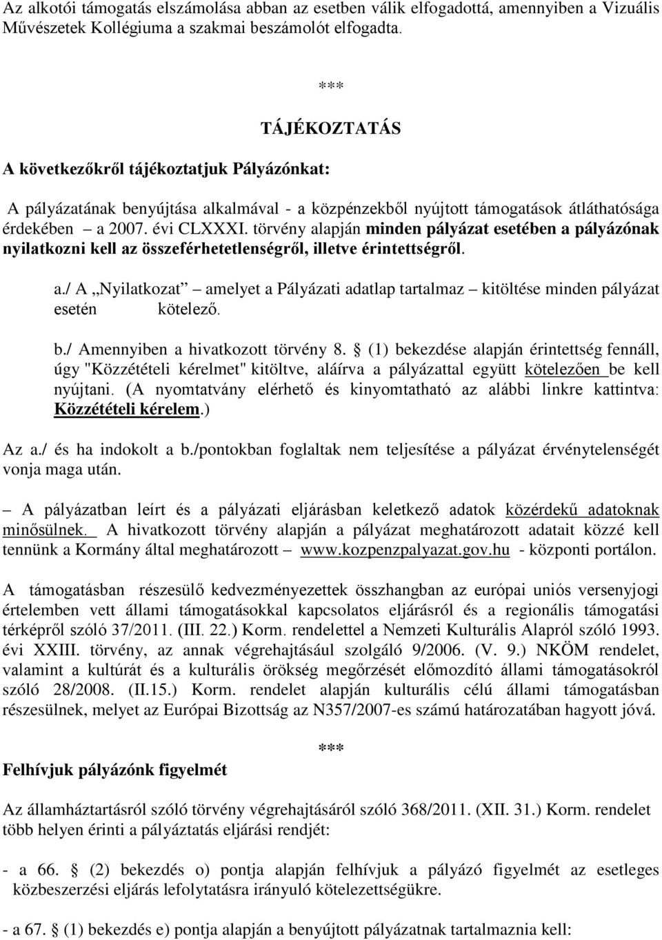 törvény alapján minden pályázat esetében a pályázónak nyilatkozni kell az összeférhetetlenségről, illetve érintettségről. a./ A Nyilatkozat amelyet a Pályázati adatlap tartalmaz kitöltése minden pályázat esetén kötelező.