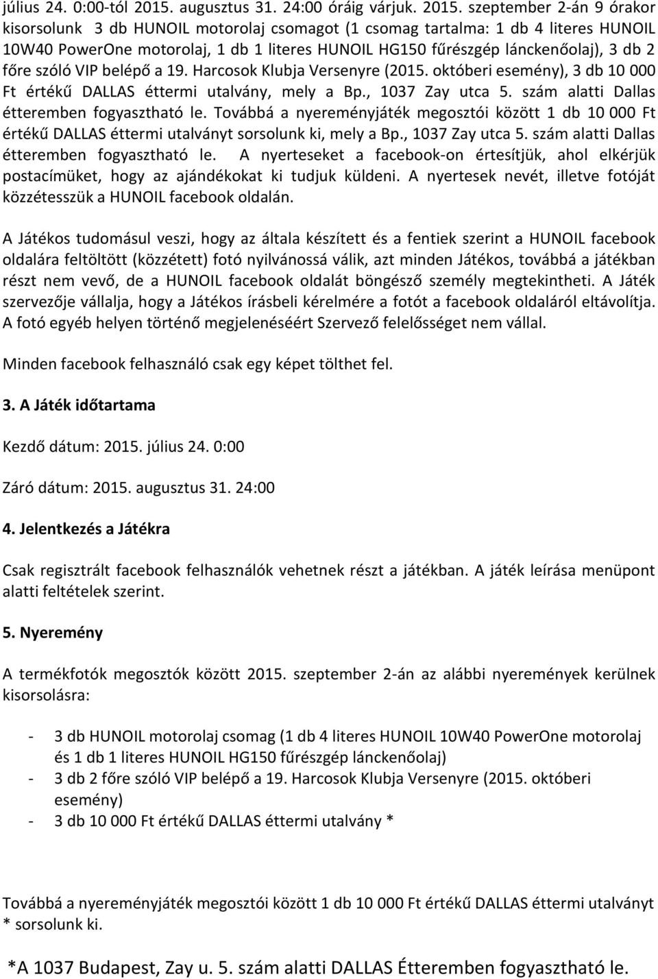 szeptember 2-án 9 órakor kisorsolunk 3 db HUNOIL motorolaj csomagot (1 csomag tartalma: 1 db 4 literes HUNOIL 10W40 PowerOne motorolaj, 1 db 1 literes HUNOIL HG150 fűrészgép lánckenőolaj), 3 db 2